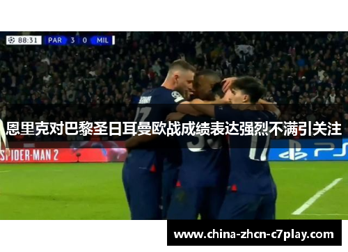 恩里克对巴黎圣日耳曼欧战成绩表达强烈不满引关注 恩里克对巴黎圣日耳曼欧战成绩表达强烈不满引关注