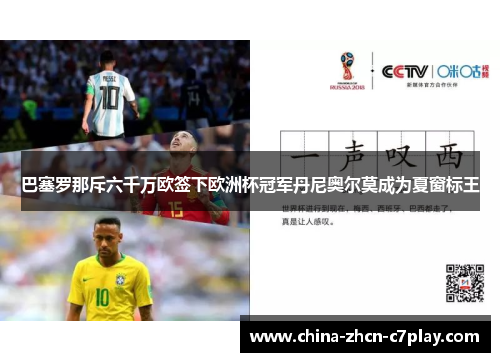 巴塞罗那斥六千万欧签下欧洲杯冠军丹尼奥尔莫成为夏窗标王 巴塞罗那斥六千万欧签下欧洲杯冠军丹尼奥尔莫成为夏窗标王