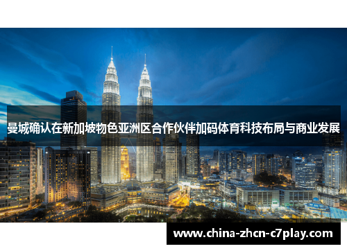 曼城确认在新加坡物色亚洲区合作伙伴加码体育科技布局与商业发展 曼城确认在新加坡物色亚洲区合作伙伴加码体育科技布局与商业发展